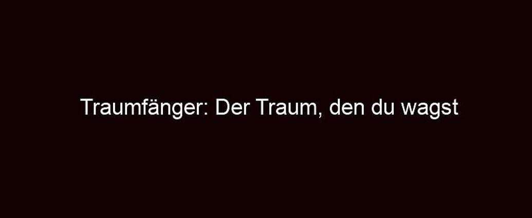 Traumfänger: Der Traum, Den Du Wagst