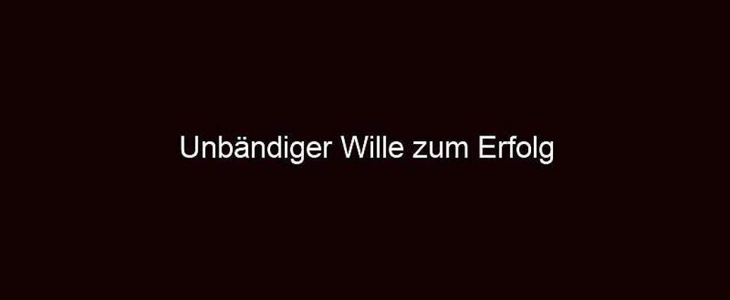 Unbändiger Wille Zum Erfolg