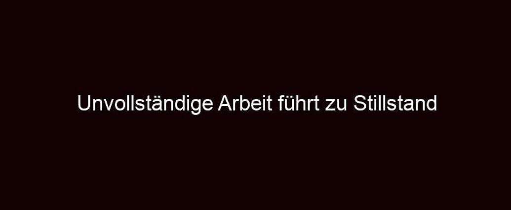 Unvollständige Arbeit Führt Zu Stillstand