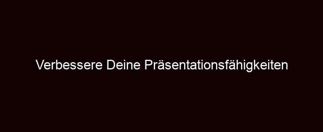 Verbessere Deine Präsentationsfähigkeiten