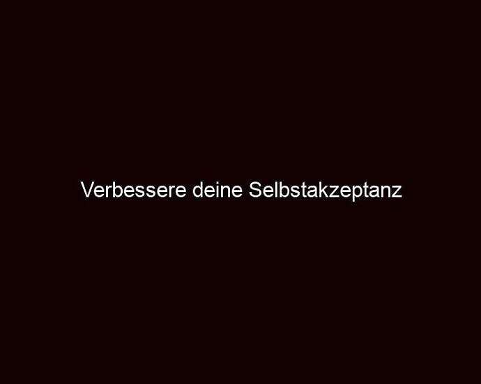 Verbessere Deine Selbstakzeptanz