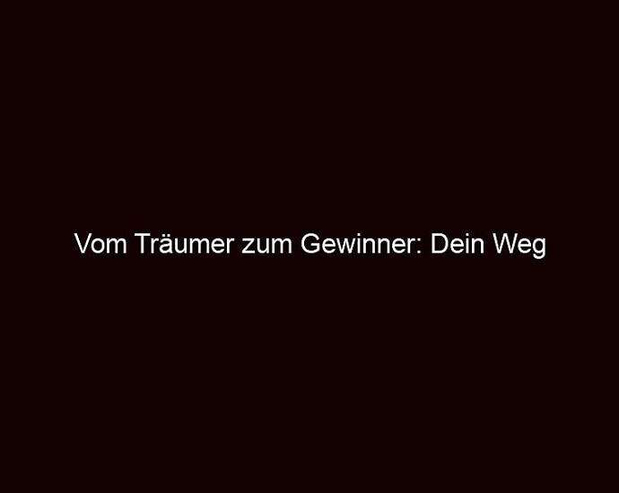 Vom Träumer Zum Gewinner: Dein Weg