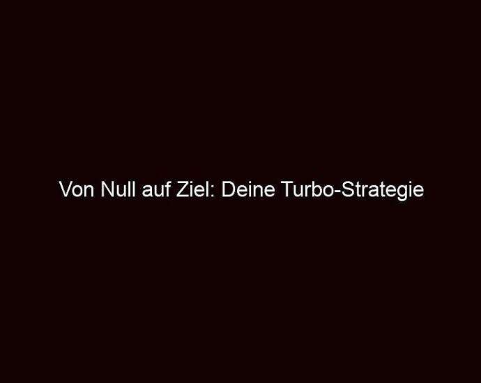 Von Null Auf Ziel: Deine Turbo Strategie