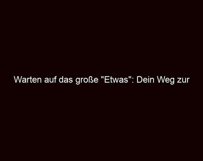 Warten Auf Das Große "etwas": Dein Weg Zur Inneren Fülle