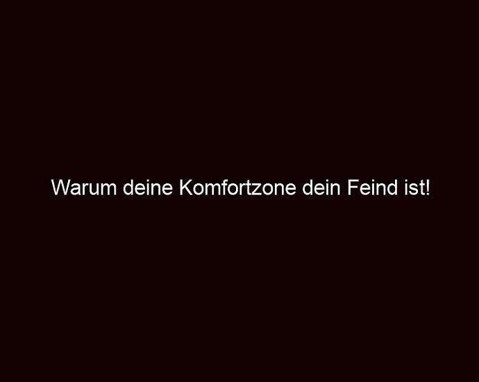 Warum Deine Komfortzone Dein Feind Ist!