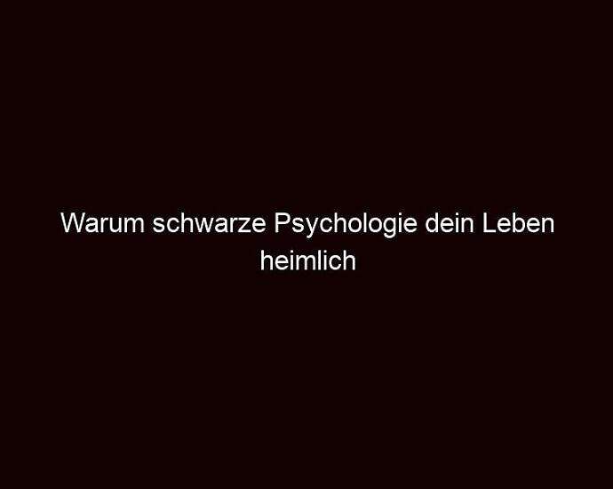 Warum Schwarze Psychologie Dein Leben Heimlich Beeinflusst