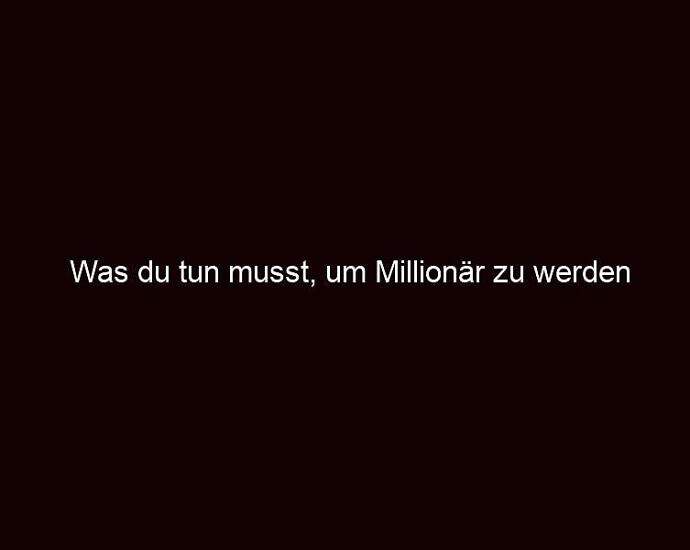 Was Du Tun Musst, Um Millionär Zu Werden