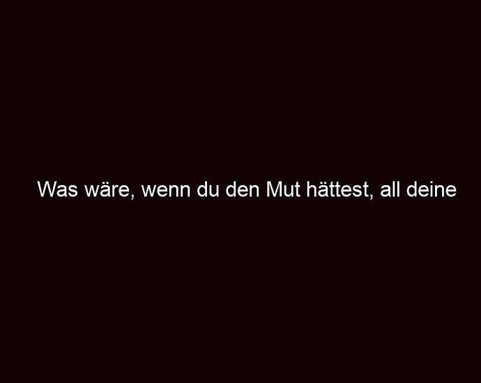 Was Wäre, Wenn Du Den Mut Hättest, All Deine Träume Zu Verfolgen?