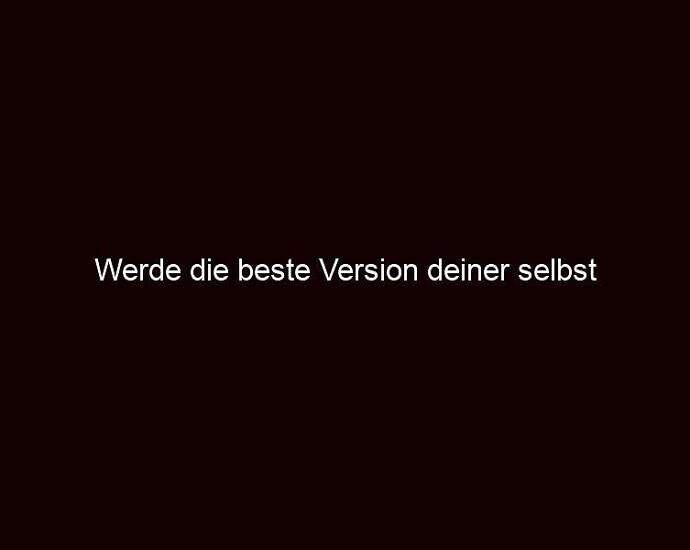 Werde Die Beste Version Deiner Selbst