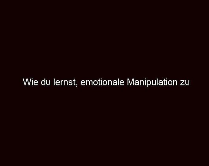 Wie Du Lernst, Emotionale Manipulation Zu Erkennen Und Zu Stoppen