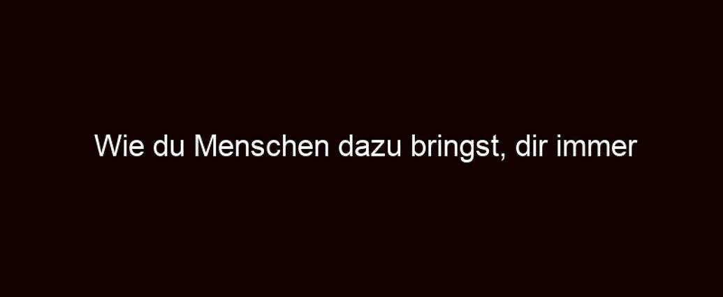 Wie Du Menschen Dazu Bringst, Dir Immer Zuzustimmen.