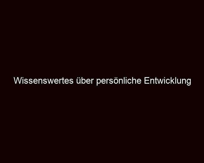 Wissenswertes über Persönliche Entwicklung