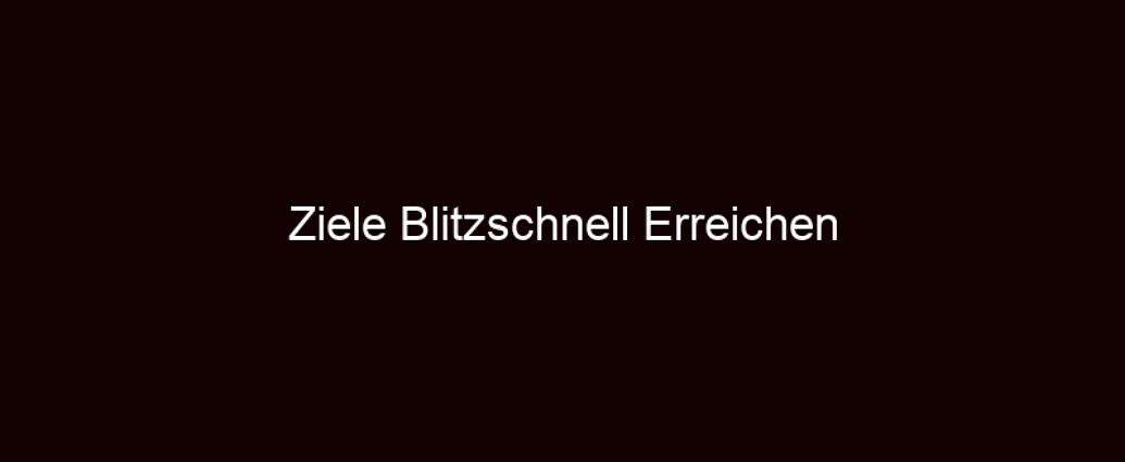 Ziele Blitzschnell Erreichen