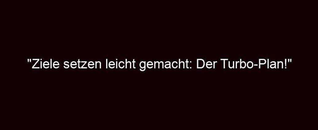 "ziele Setzen Leicht Gemacht: Der Turbo Plan!"