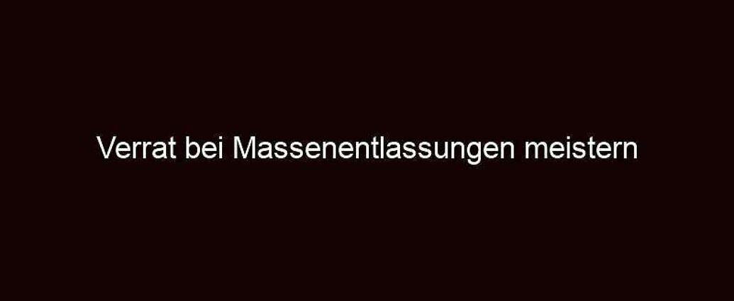 Verrat bei massenentlassungen meistern