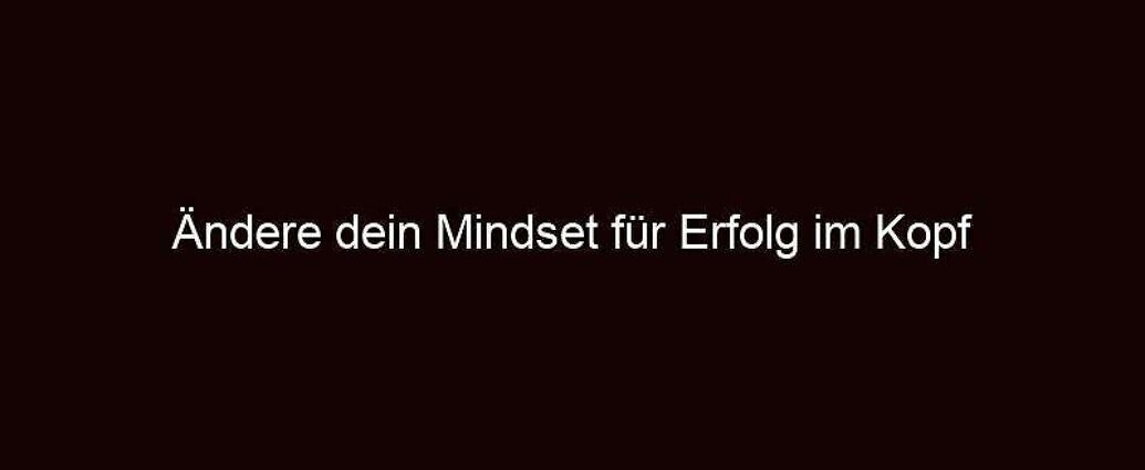 Ändere dein mindset für erfolg im kopf