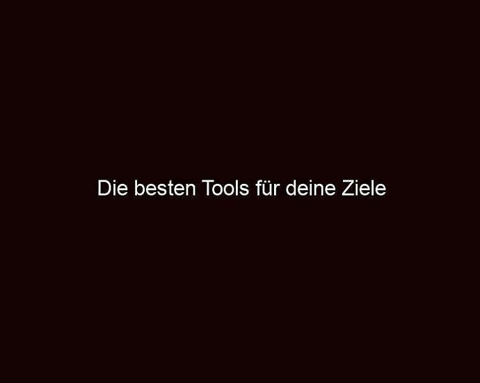 Die besten tools für deine ziele