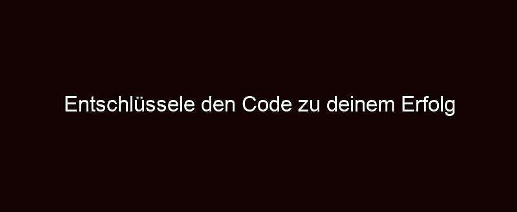 Entschlüssele den code zu deinem erfolg