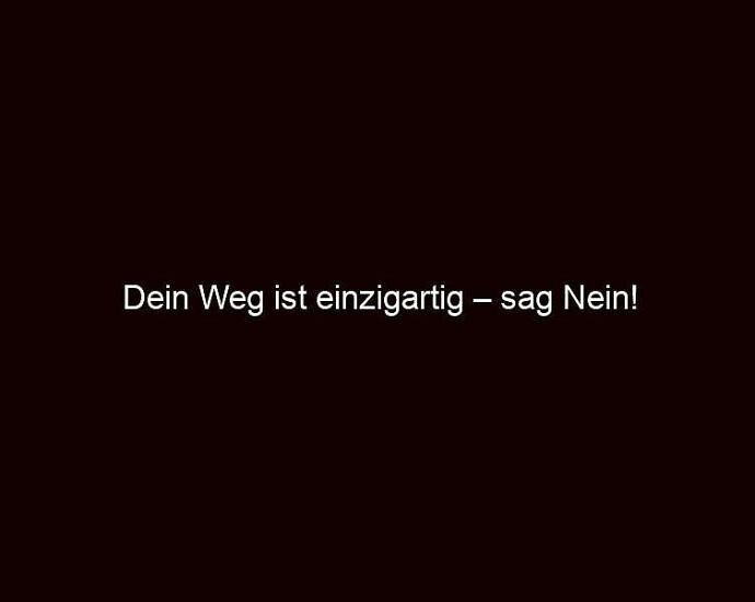 Dein Weg ist einzigartig – sag Nein!