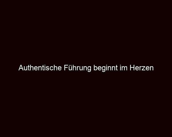 Authentische Führung beginnt im Herzen