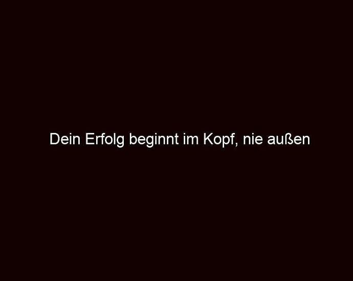 Dein Erfolg beginnt im Kopf, nie außen