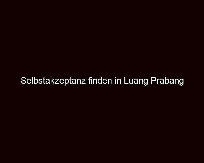 Selbstakzeptanz finden in Luang Prabang 
