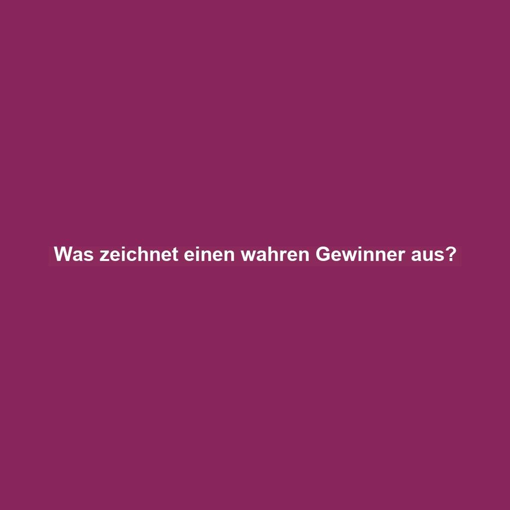 Was zeichnet einen wahren Gewinner aus?