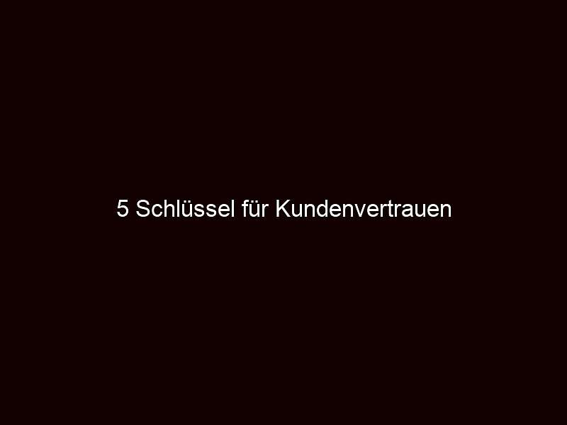 5 Schlüssel für Kundenvertrauen