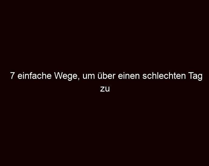 7 einfache Wege, um über einen schlechten Tag zu triumphieren.
