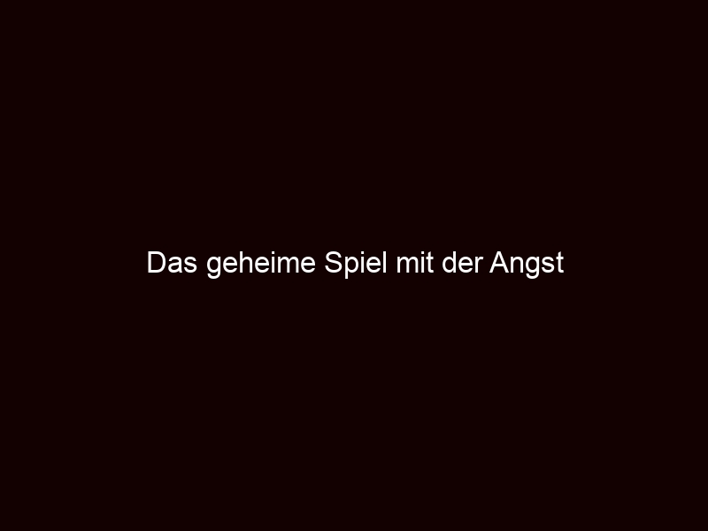 Das Geheime Spiel Mit Der Angst