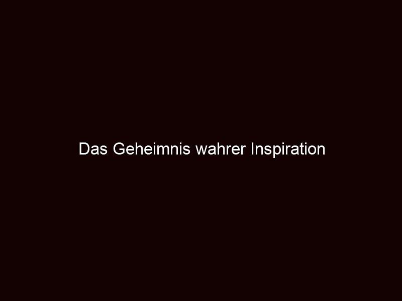 Das Geheimnis Wahrer Inspiration