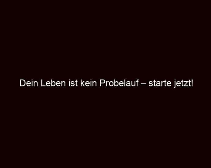 Dein Leben Ist Kein Probelauf – Starte Jetzt!