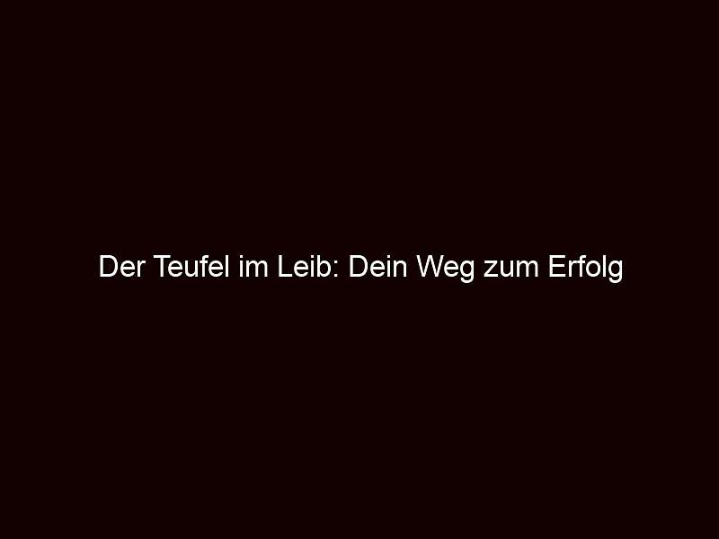 Der Teufel im Leib: Dein Weg zum Erfolg