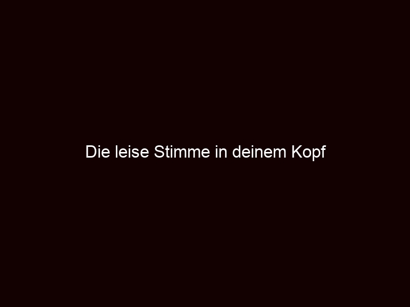 Die leise Stimme in deinem Kopf