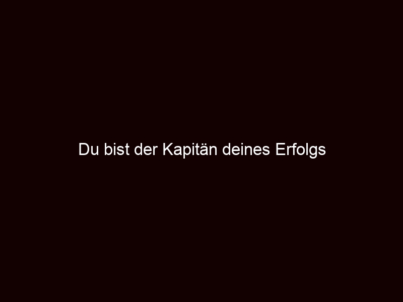 Du Bist Der Kapitän Deines Erfolgs