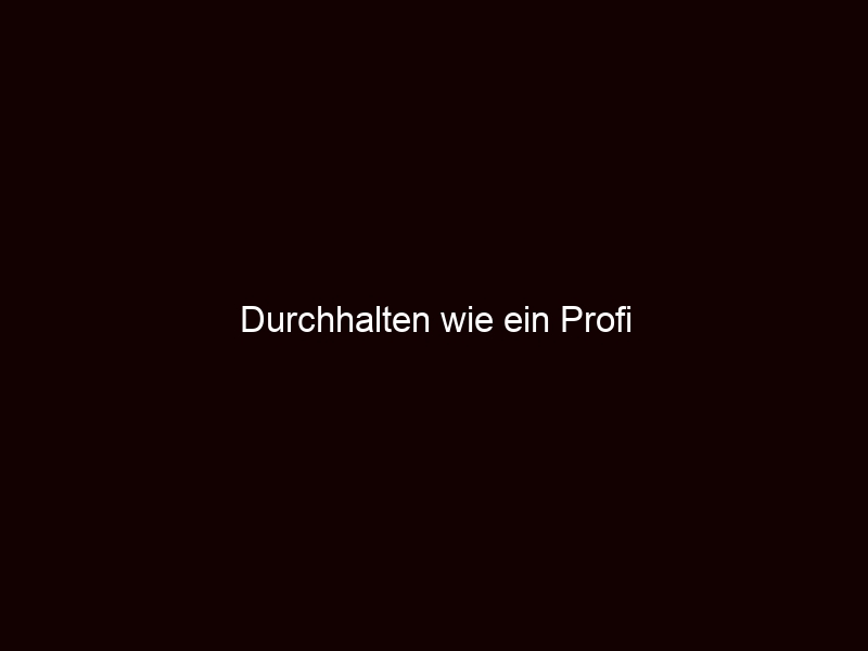 Durchhalten wie ein Profi