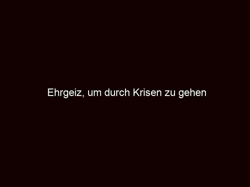 Ehrgeiz, um durch Krisen zu gehen