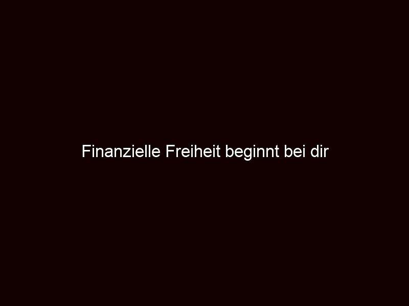 Finanzielle Freiheit beginnt bei dir