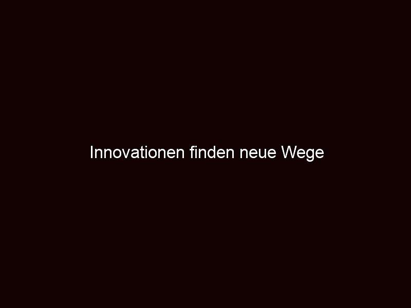 Innovationen Finden Neue Wege