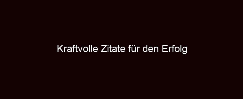 Kraftvolle Zitate Für Den Erfolg