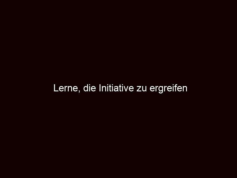 Lerne, die Initiative zu ergreifen