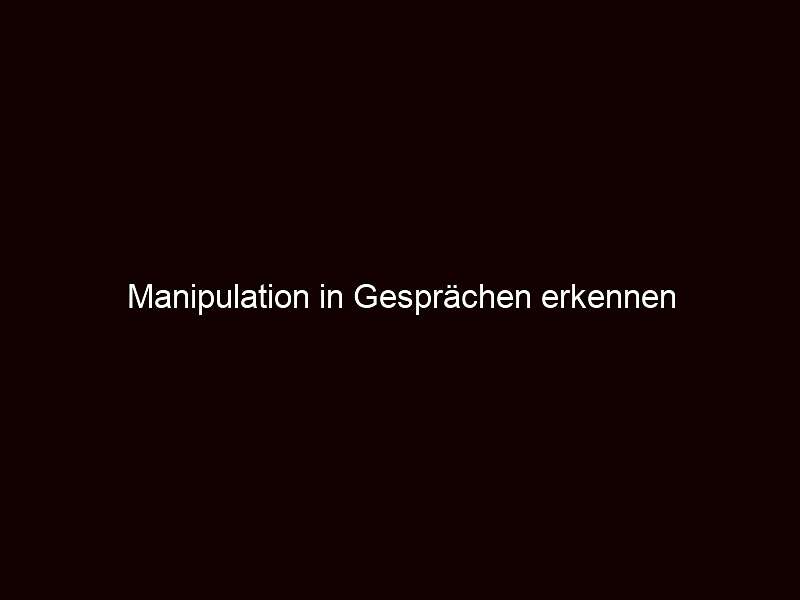Manipulation in Gesprächen erkennen