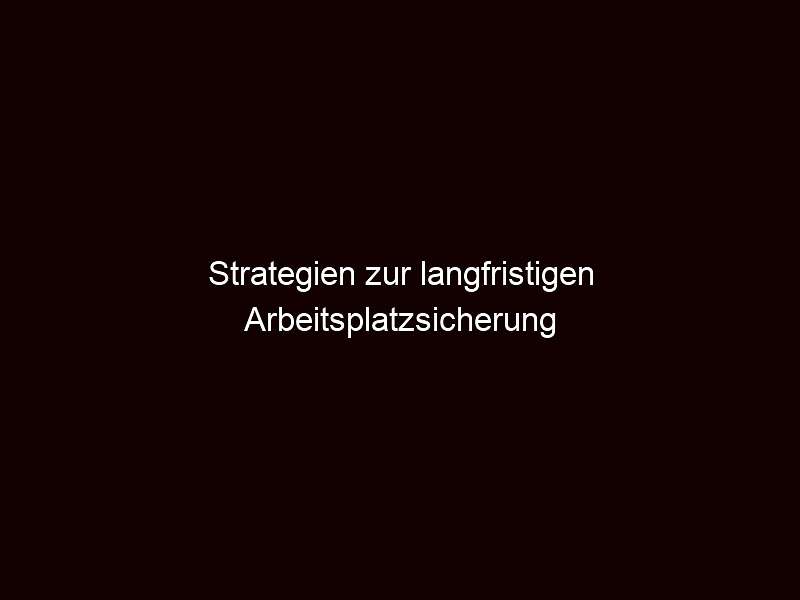 Strategien zur langfristigen Arbeitsplatzsicherung