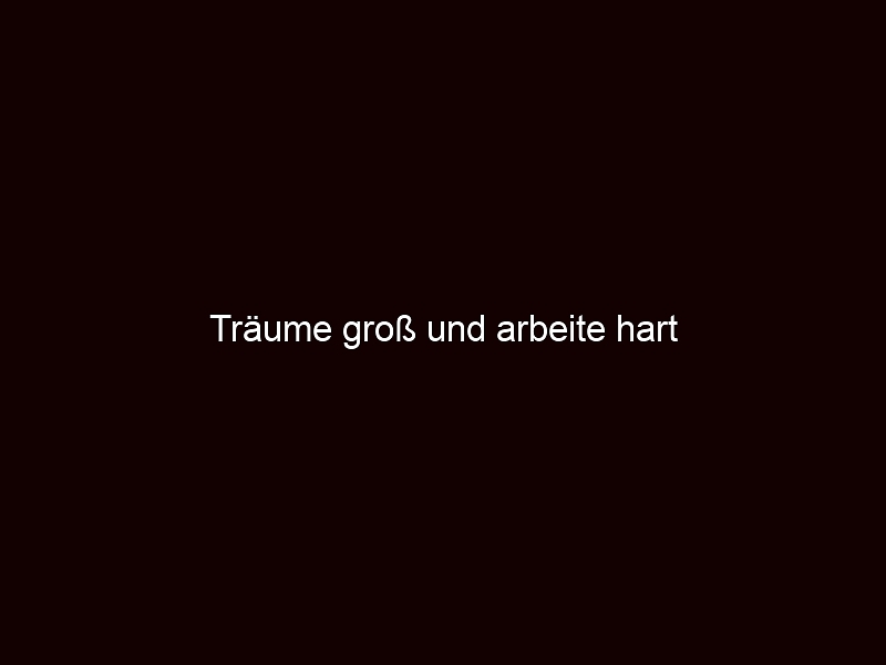 Träume Groß Und Arbeite Hart