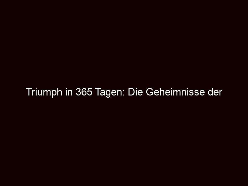 Triumph in 365 Tagen: Die Geheimnisse der Erfolgreichen