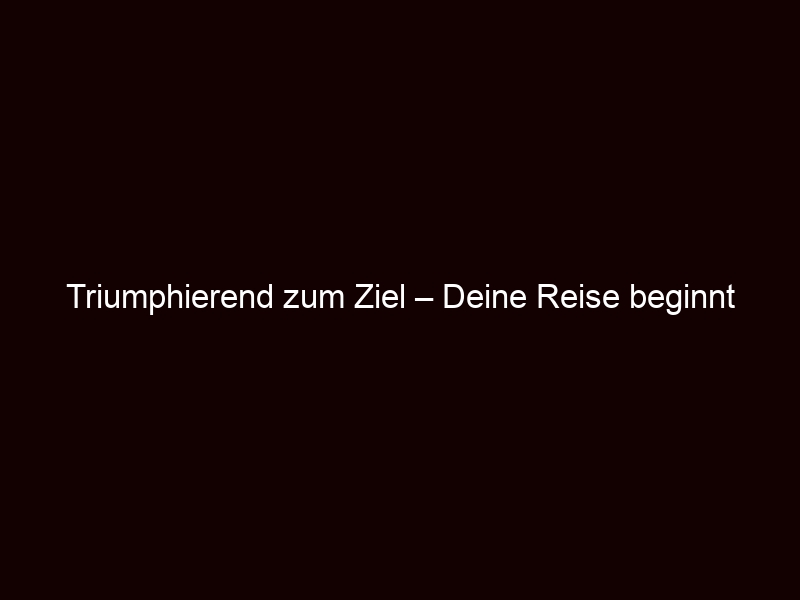 Triumphierend Zum Ziel – Deine Reise Beginnt