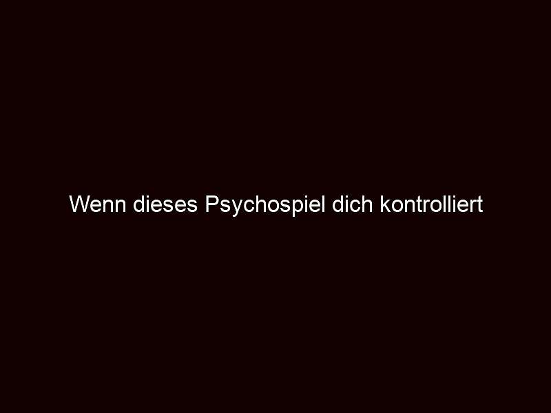 Wenn dieses Psychospiel dich kontrolliert