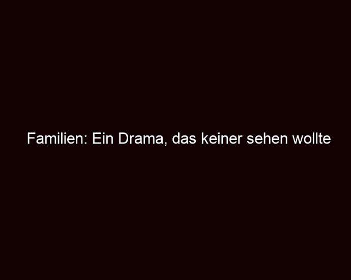 Familien: Ein Drama, Das Keiner Sehen Wollte