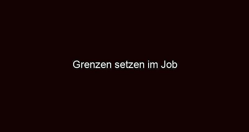 Grenzen Setzen Im Job