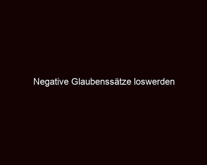 Negative Glaubenssätze Loswerden